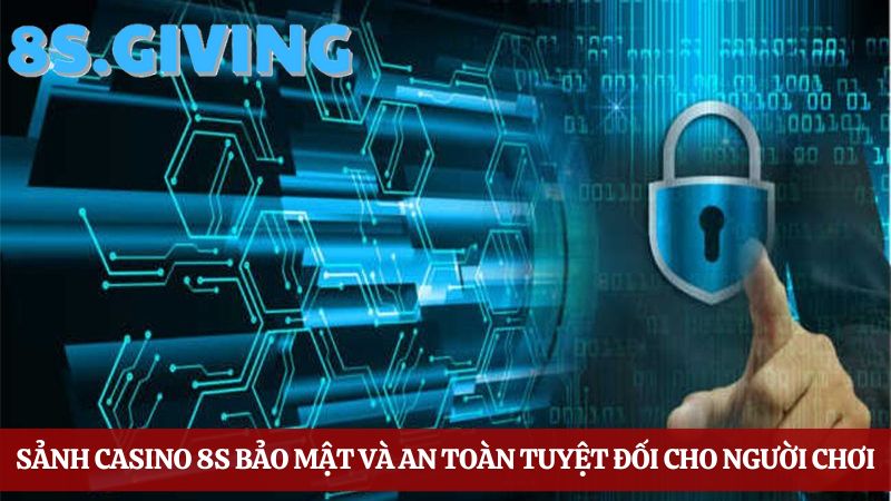 Casino online 8S bảo mật tiên tiến, an toàn 