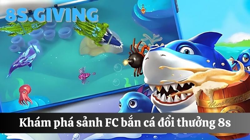 bắn cá đổi thưởng 8S sảnh FC