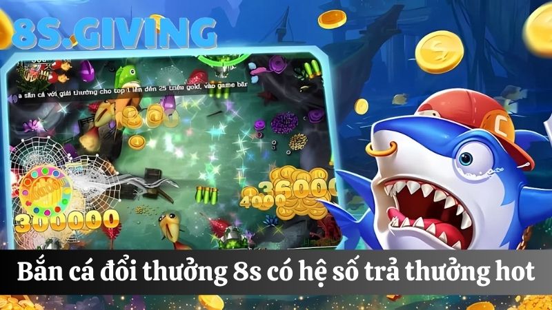 tỷ lệ thưởng bắn cá đổi thưởng 8S