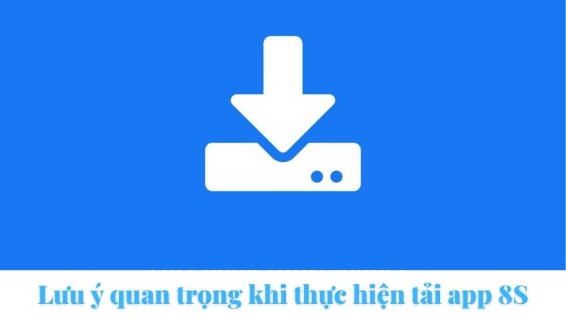 Lưu ý khi thực hiện tải app 8S