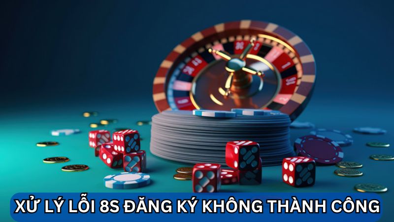 Xử lý lỗi đăng ký 8S 